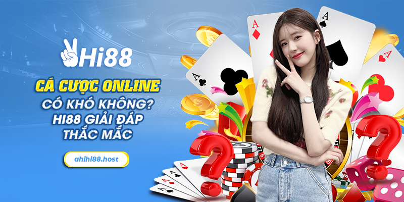 Cá cược online có khó không? Hi88 giải đáp thắc mắc 1 5 ca cuoc online co kho khong hi88 giai dap thac mac