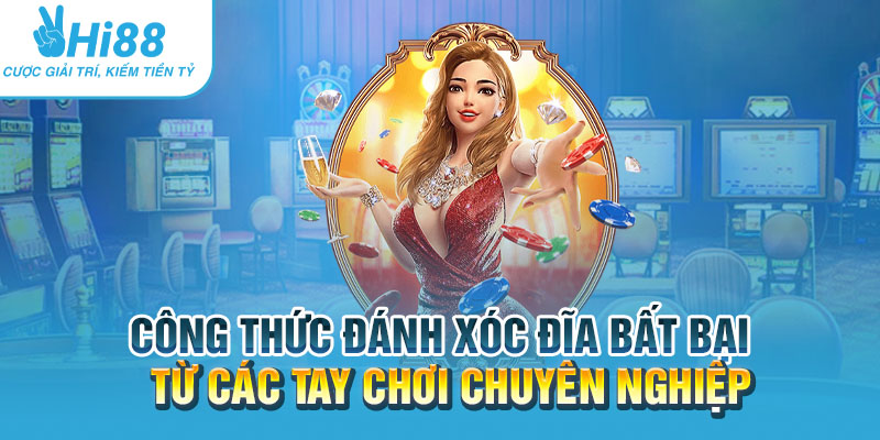 Cong thuc danh xoc dia bat bai tu cac tay choi chuyen nghiep.webp