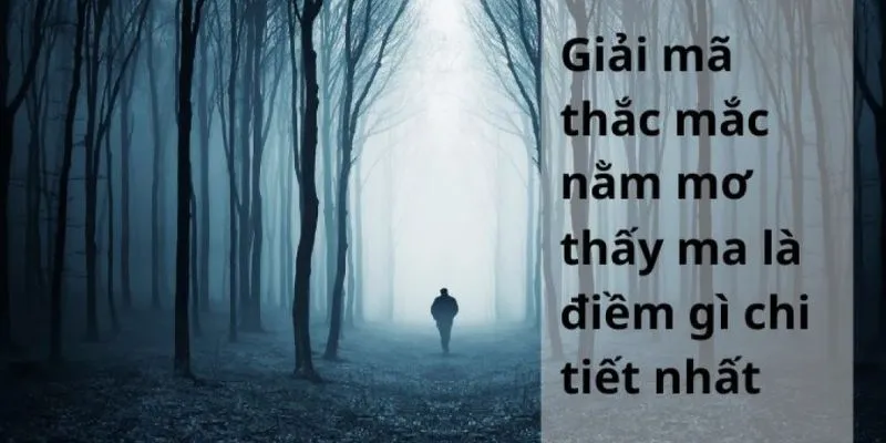 Nằm mơ thấy ma: Bật mí các con số may mắn giúp đổi vận 2 Điềm báo khi nằm mơ thấy ma