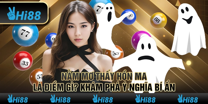 Nằm mơ thấy hồn ma là điềm gì? Khám phá ý nghĩa bí ẩn 1 Nằm mơ thấy hồn ma là điềm gì? Khám phá ý nghĩa bí ẩn
