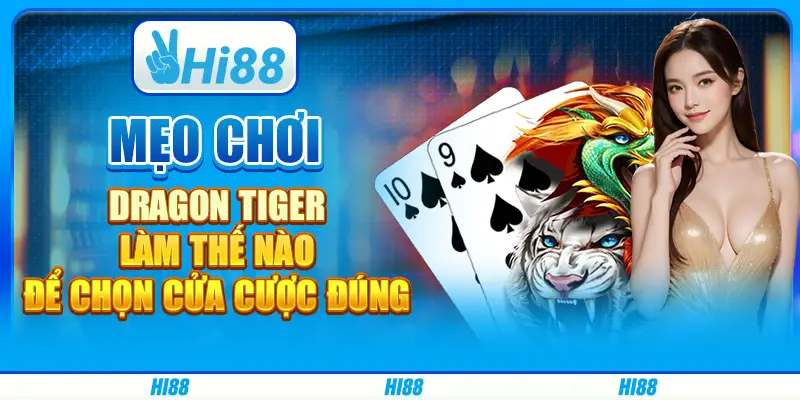 Mẹo chơi Dragon Tiger: Làm thế nào để chọn cửa cược đúng 1 Mẹo chơi Dragon Tiger