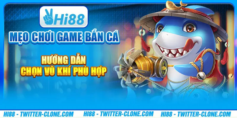 Mẹo chơi game bắn cá - Hướng dẫn chọn vũ khí phù hợp 1 Mẹo chơi game bắn cá - Hướng dẫn chọn vũ khí phù hợp