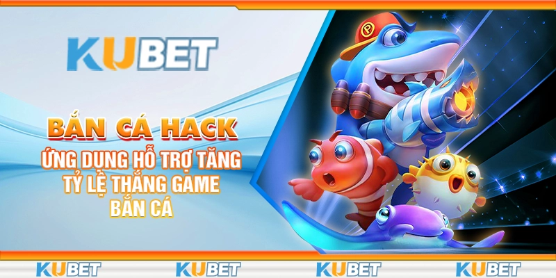 Bắn Cá Hack: Ứng Dụng Hỗ Trợ Tăng Tỷ Lệ Thắng Game Bắn Cá 1 bắn cá hack