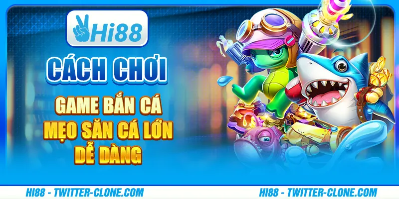 Cách chơi game bắn cá - Mẹo săn cá lớn dễ dàng 1 Cách chơi game bắn cá - Mẹo săn cá lớn dễ dàng