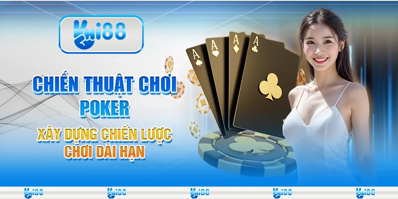 Chiến thuật chơi Poker - Xây dựng chiến lược chơi dài hạn 1 Chiến thuật chơi Poker - Xây dựng chiến lược chơi dài hạn