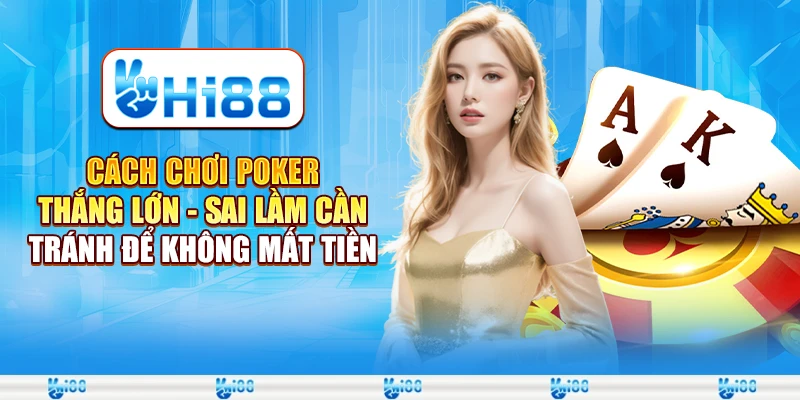 Cách chơi poker thắng lớn - Sai lầm cần tránh để không mất tiền 1 Cách chơi poker thắng lớn - Sai lầm cần tránh để không mất tiền