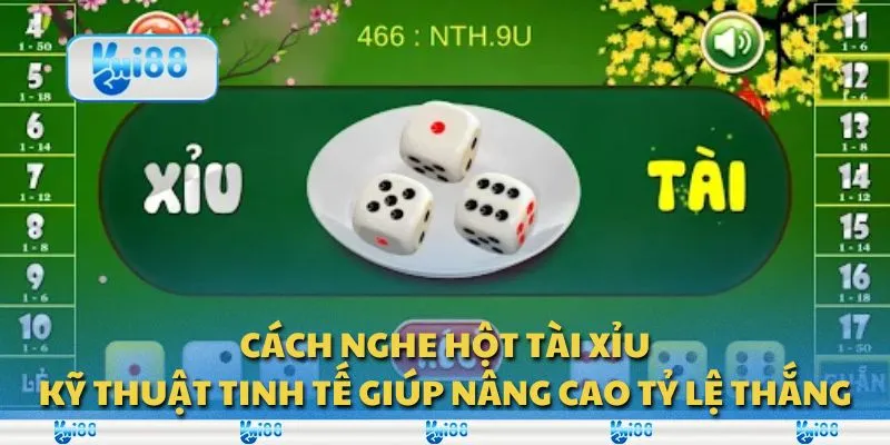 Cách nghe hột Tài Xỉu: Kỹ thuật tinh tế giúp nâng cao tỷ lệ thắng