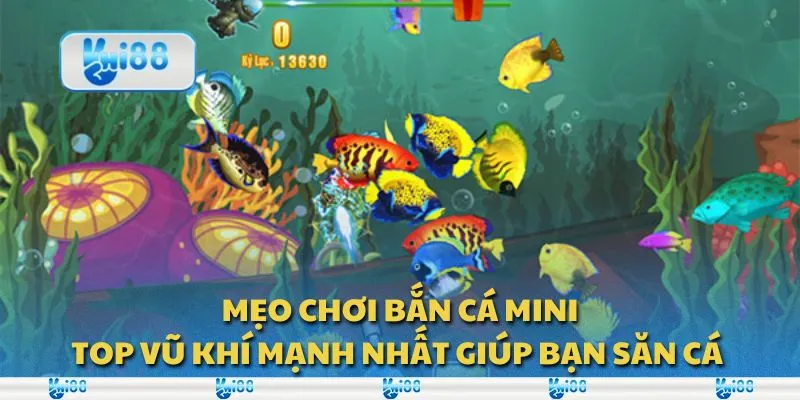 Mẹo chơi bắn cá mini: Top vũ khí mạnh nhất giúp bạn săn cá 1 Mẹo chơi bắn cá mini: Top vũ khí mạnh nhất giúp bạn săn cá