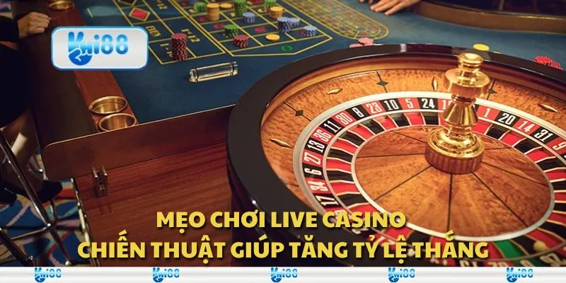 Mẹo chơi live casino - Chiến thuật giúp tăng tỷ lệ thắng