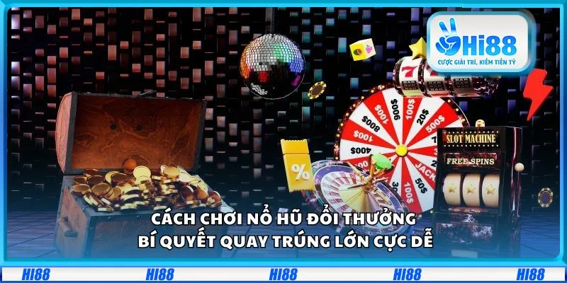 Cách chơi nổ hũ đổi thưởng: Bí quyết quay trúng lớn cực dễ 3 Cách chơi nổ hũ đổi thưởng: Bí quyết quay trúng lớn cực dễ
