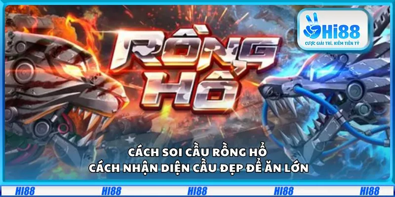 Cách soi cầu Rồng Hổ: Cách nhận diện cầu đẹp để ăn lớn 1 Cách soi cầu Rồng Hổ: Cách nhận diện cầu đẹp để ăn lớn