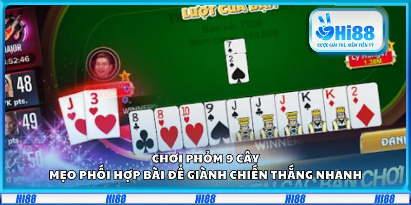 Chơi phỏm 9 cây: Mẹo phối hợp bài để giành chiến thắng nhanh