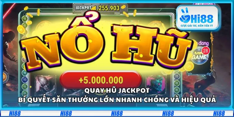 Quay hũ jackpot: Bí quyết săn thưởng lớn nhanh chóng và hiệu quả
