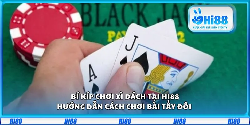 Bí kíp chơi xì dách tại Hi88: Hướng dẫn cách chơi bài tẩy đôi